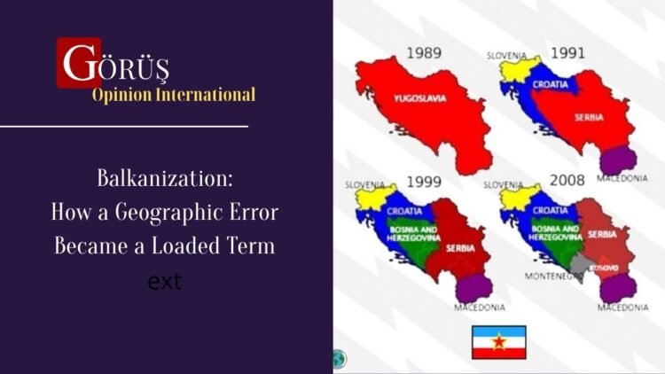 The Imaginary Mountains Behind Balkanization: How a Geographic Error Became a Loaded Term